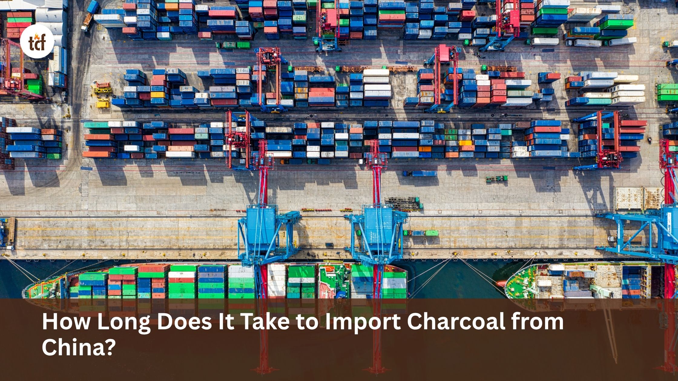 How Long Does It Take to Import Charcoal from China?